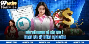 Bảo Trì 99win Và Các Lưu Ý Trong Lúc Hệ Thống Tạm Dừng