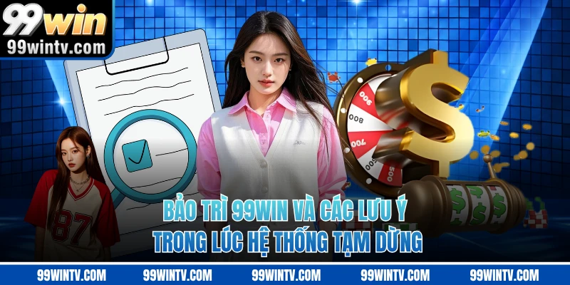 Bảo Trì 99win Và Các Lưu Ý Trong Lúc Hệ Thống Tạm Dừng