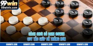 Cách Chơi Cờ Đam 99WIN - Quy Tắc Giúp Dễ Thắng Hơn