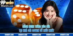 Cách Nghe Tiếng Xóc Đĩa Tại Nhà Cái 99WIN Dễ Hiểu Nhất