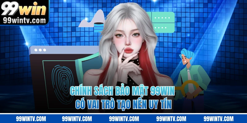 Chính sách bảo mật 99WIN có vai trò tạo nên uy tín 