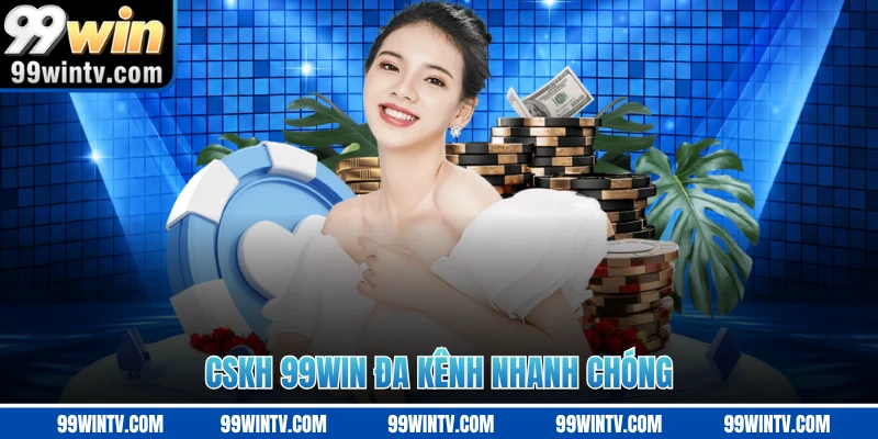 CSKH 99WIN đa kênh nhanh chóng