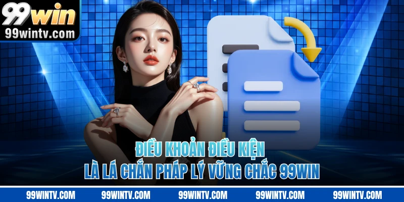 Điều khoản điều kiện là lá chắn pháp lý vững chắc 99WIN 