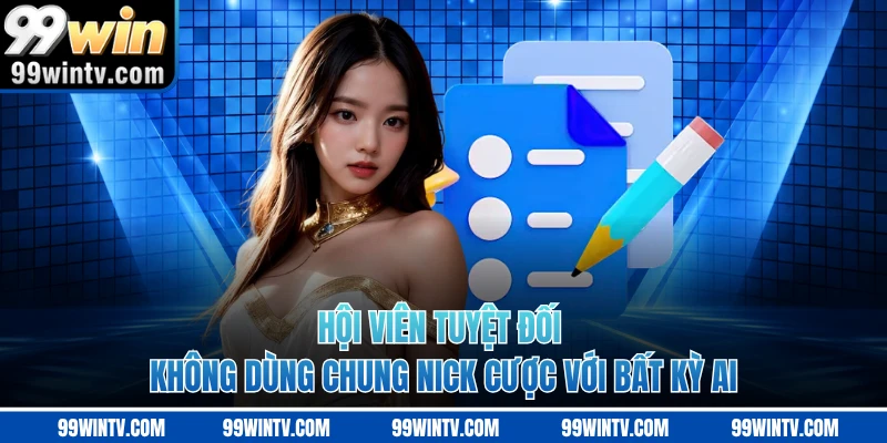 Hội viên tuyệt đối không dùng chung nick cược với bất kỳ ai