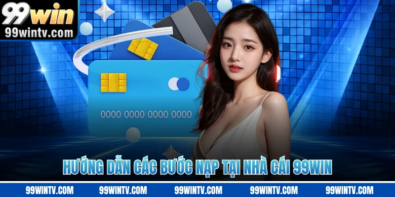 Hướng dẫn các bước nạp tại nhà cái 99WIN
