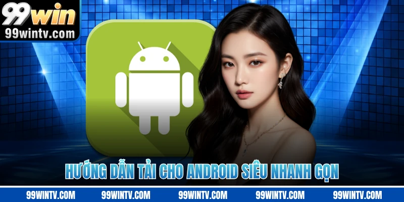 Hướng dẫn tải cho Android siêu nhanh gọn