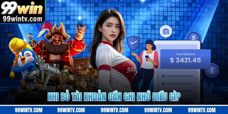 Khi bỏ tài khoản cần ghi nhớ điều gì?