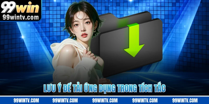 Lưu ý để tải ứng dụng trong tích tắc