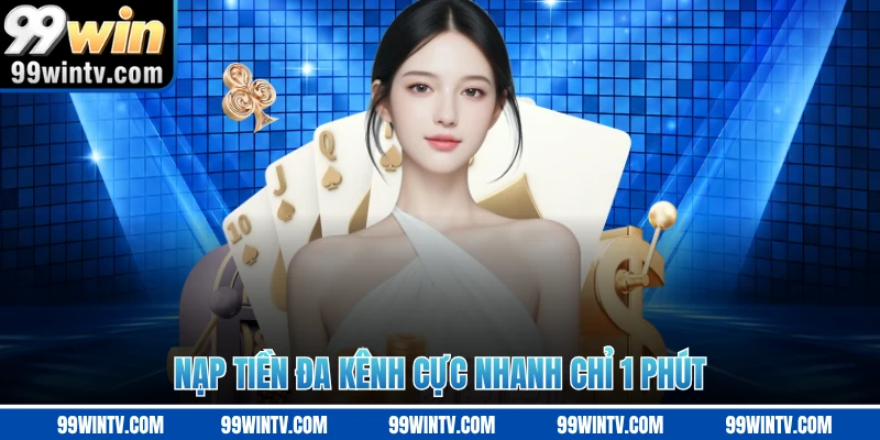 Nạp tiền đa kênh cực nhanh chỉ 1 phút