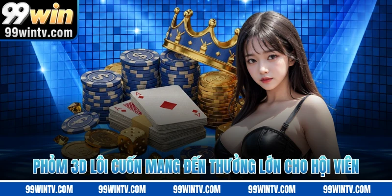 Phỏm 3D lôi cuốn mang đến thưởng lớn cho hội viên