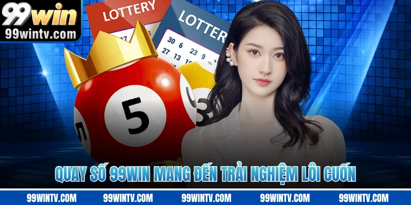Quay số 99WIN mang đến trải nghiệm lôi cuốn 
