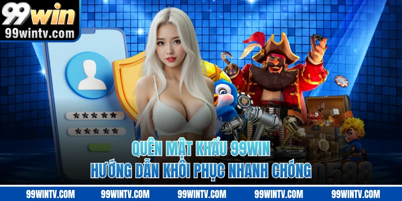 Quên Mật Khẩu 99WIN - Hướng Dẫn Khôi Phục Nhanh Chóng