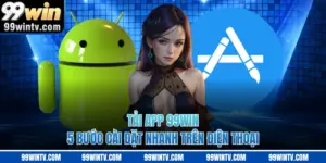 Tải App 99WIN - 5 Bước Cài Đặt Nhanh Trên Điện Thoại