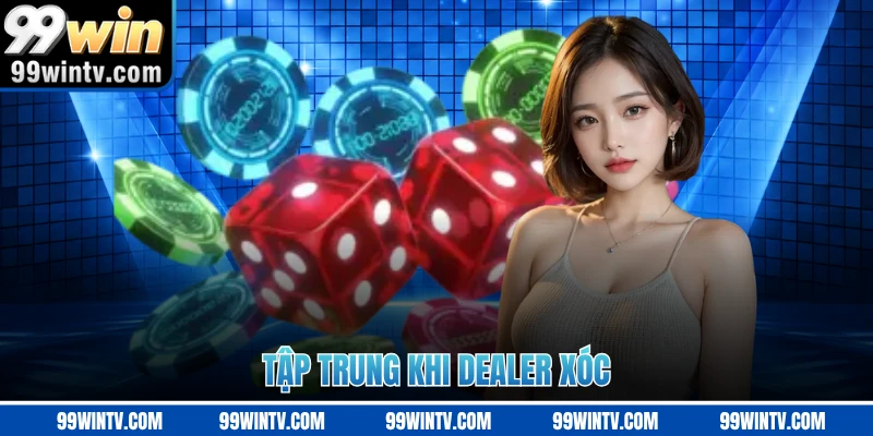 Tập trung khi dealer xóc