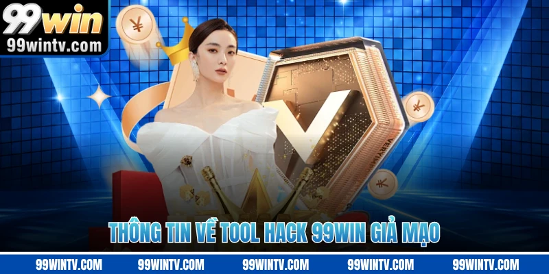  Thông tin về tool hack 99WIN giả mạo 